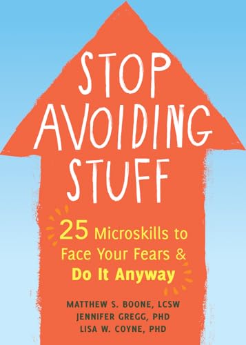Stop Avoiding Stuff: 25 Microskills to Face Your Fears and Do It Anyway