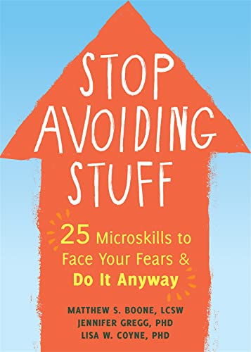 Stop Avoiding Stuff: 25 Microskills to Face Your Fears and Do It Anyway Stop Avoiding Stuff: 25 Microskills to Face Your Fears and Do It Anyway