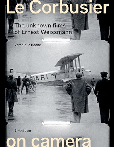 Le Corbusier on Camera: The Unknown Films of Ernest Weissmann von Birkhäuser