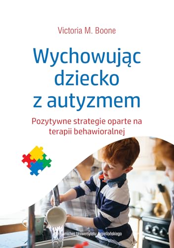 Wychowując dziecko z autyzmem: Pozytywne strategie oparte na terapii behawioralnej (SPEKTRUM)