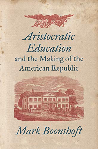 Aristocratic Education and the Making of the American Republic von University of North Carolina Press