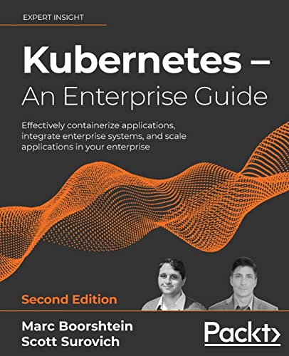 Kubernetes - An Enterprise Guide - Second Edition: Effectively containerize applications, integrate enterprise systems, and scale applications in your enterprise von Packt Publishing