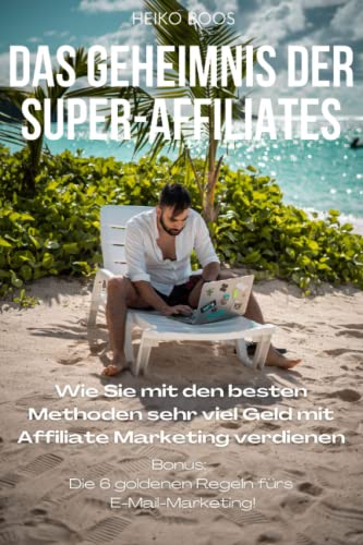 Das Geheimnis der Super Affiliates: Wie Sie mit den besten Mehoden sehr viel Geld mit Affiliate Marketing verdienen von Independently published