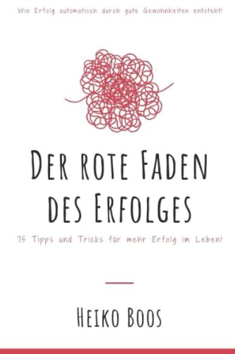 Der rote Faden des Erfolges: Wie Erfolg automatisch durch gute Gewohnheiten entsteht!
