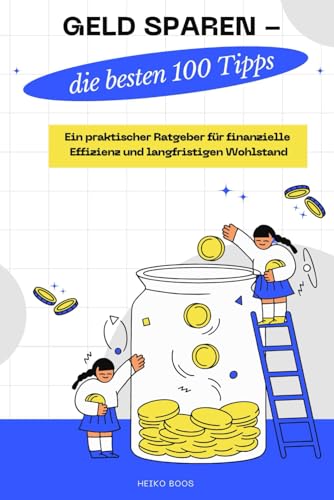 Geld sparen – Die Top 100 Tipps: Ein praktischer Ratgeber für finanzielle Effizienz und langfristigen Wohlstand