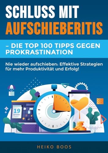 Schluss mit Aufschieberitis – Die Top 100 Tipps gegen Prokrastination: Nie wieder aufschieben: Effektive Strategien für mehr Produktivität und Erfolg! von tolino media