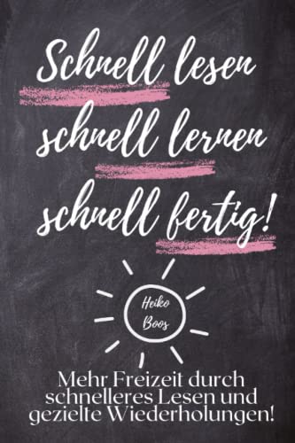 Schnell lesen … schnell lernen … schnell fertig!: Mehr Freizeit durch schnelleres Lesen und gezielte Wiederholungen! von Independently published
