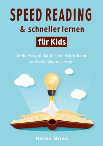 Speed Reading & schneller lernen für Kids: Mehr Freizeit durch schnelleres lesen und effektiveres lernen! von tolino media