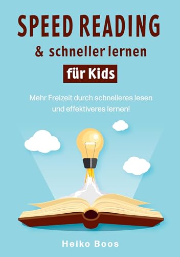 Speed Reading & schneller lernen für Kids: Mehr Freizeit durch schnelleres lesen und effektiveres lernen!