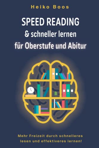 Speed Reading & schneller lernen für Oberstufe und Abitur: Mehr Freizeit durch schnelleres lesen und effektiveres lernen