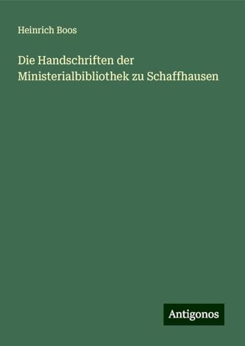 Die Handschriften der Ministerialbibliothek zu Schaffhausen von Antigonos Verlag