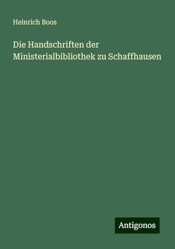 Die Handschriften der Ministerialbibliothek zu Schaffhausen von Antigonos Verlag