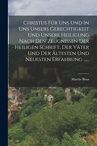 Christus Für Uns Und In Uns Unsers Gerechtigkeit Und Unsere Heiligung Nach Den Zeugnissen Der Heiligen Schrift, Der Väter Und Der Ältesten Und Neuesten Erfahrung ...... von Legare Street Press