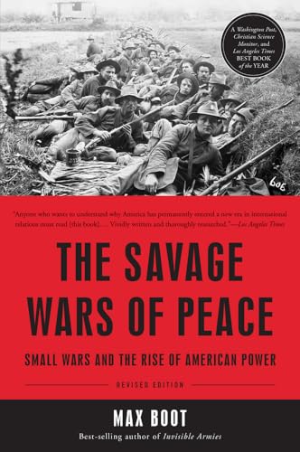 The Savage Wars of Peace: Small Wars and the Rise of American Power