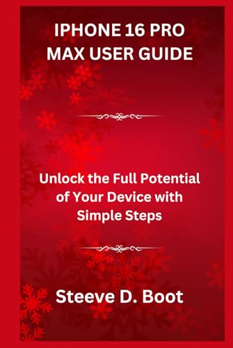 IPHONE 16 PRO MAX USER GUIDE: Unlock the Full Potential of Your Device with Simple Steps IPHONE 16 PRO MAX USER GUIDE: Unlock the Full Potential of Your Device with Simple Steps