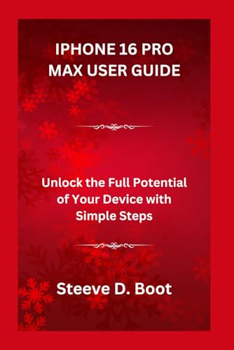 IPHONE 16 PRO MAX USER GUIDE: Unlock the Full Potential of Your Device with Simple Steps IPHONE 16 PRO MAX USER GUIDE: Unlock the Full Potential of Your Device with Simple Steps
