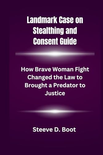 Landmark Case on Stealthing and Consent Guide: How Brave Woman Fight Changed the Law to Brought a Predator to Justice Landmark Case on Stealthing and Consent Guide: How Brave Woman Fight Changed the Law to Brought a Predator to Justice von Independently published
