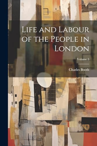 Life and Labour of the People in London; Volume 5 von Legare Street Press