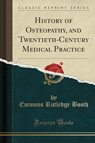 History of Osteopathy, and Twentieth-Century Medical Practice (Classic Reprint)
