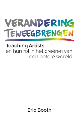 Verandering Teweegbrengen: Teaching Artists en hun rol in het creëren van een betere wereld Verandering Teweegbrengen: Teaching Artists en hun rol in het creëren van een betere wereld
