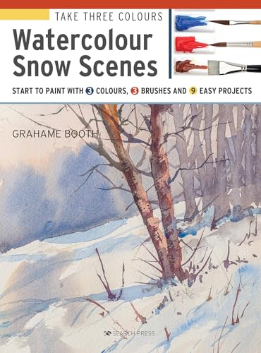 Watercolour Snow Scenes: Start to Paint With 3 Colours, 3 Brushes and 9 Easy Projects (Take Three Colours)