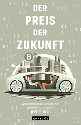 Der Preis der Zukunft: Warum Deflation der Schlüssel zum Wohlstand von morgen ist von Aprycot Media