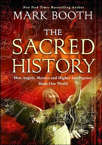 The Sacred History: How Angels, Mystics and Higher Intelligence Made Our World