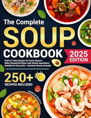 The Complete Soup Cookbook: Quick & Tasty Recipes for Every Season | Make Wonderful Dishes with Simple Ingredients Suitable for Every Diet - Exclusive Bonus Included von Independently published