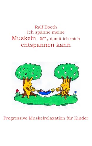 Ich spanne meine Muskeln an, damit ich mich entspannen kann: Progressive Muskelrelaxation für Kinder Ich spanne meine Muskeln an, damit ich mich entspannen kann: Progressive Muskelrelaxation für Kinder