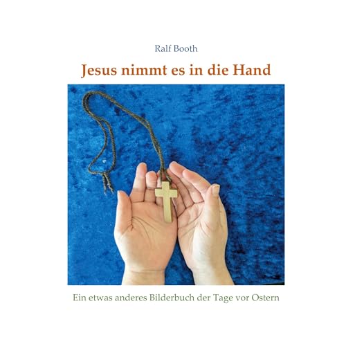 Jesus nimmt es in die Hand: Ein etwas anderes Bilderbuch der Tage vor Ostern von BoD – Books on Demand