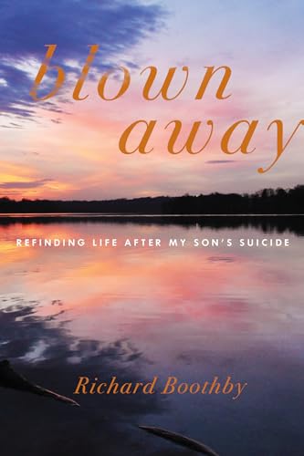 Blown Away: Refinding Life After My Son's Suicide Blown Away: Refinding Life After My Son's Suicide