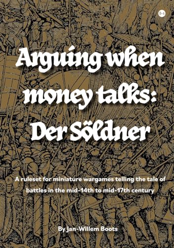 Arguing when money talks: Der Söldner: A ruleset for miniature wargames telling the tale of battles in the mid-14th to mid-17th century von Uitgeverij Boekscout