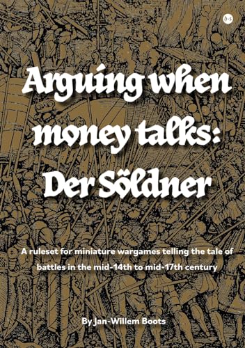 Arguing when money talks: Der Söldner: A ruleset for miniature wargames telling the tale of battles in the mid-14th to mid-17th century Arguing when money talks: Der Söldner: A ruleset for miniature wargames telling the tale of battles in the mid-14th to mid-17th century von Boekscout
