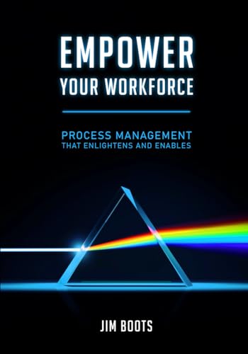Empower Your Workforce: Process Management That Enlightens and Enables Empower Your Workforce: Process Management That Enlightens and Enables von NYC Book Publishers