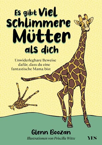 Es gibt viel schlimmere Mütter als dich: Unwiderlegbare Beweise dafür, dass du eine fantastische Mama bist von Yes Publishing