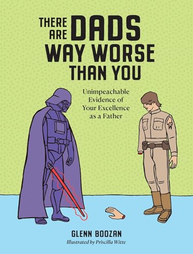 There Are Dads Way Worse Than You: Unimpeachable Evidence of Your Excellence as a Father von Workman Publishing