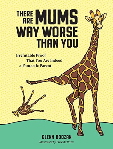 There Are Mums Way Worse Than You (UK Edition): Irrefutable Proof That You Are Indeed a Fantastic Parent von Workman Publishing