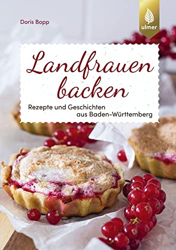 Landfrauen backen: Rezepte und Geschichten aus Baden-Württemberg von Ulmer Eugen Verlag