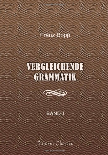 Vergleichende Grammatik des Sanskrit, Send, Armenischen, Griechischen, Lateinischen, Litauischen, Altslavischen, Gotischen und Deutschen: Band 1