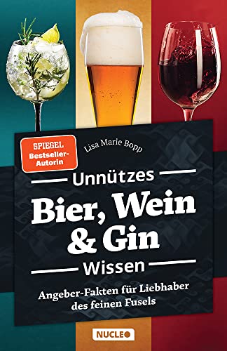 Unnützes Bier, Wein & Gin Wissen: Angeber-Fakten für Liebhaber des feinen Fusels (Unnützes Wissen)