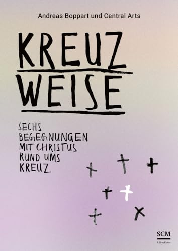 Kreuzweise - Sechs Begegnungen mit Christus rund ums Kreuz: Eine Kollaboration in Text, Bild & Musik