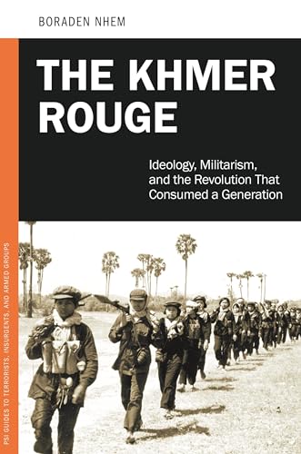 The Khmer Rouge: Ideology, Militarism, and the Revolution That Consumed a Generation (PSI Guides to Terrorists, Insurgents, and Armed Groups)