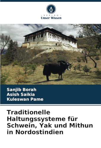 Traditionelle Haltungssysteme für Schwein, Yak und Mithun in Nordostindien: DE von Verlag Unser Wissen