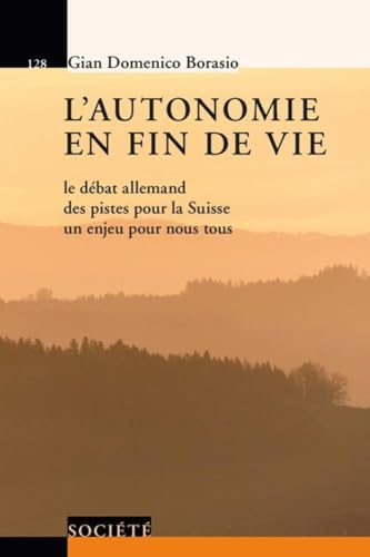 L'autonomie en fin de vie: Le débat allemand des pistes pour la Suisse un enjeu pour nous tous L'autonomie en fin de vie: Le débat allemand des pistes pour la Suisse un enjeu pour nous tous von PU POLYTECHNIQU