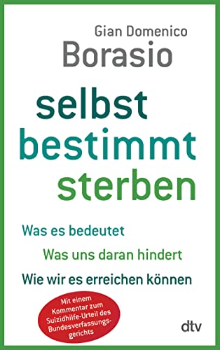 Selbst bestimmt sterben: Was es bedeutet. Was uns daran hindert. Wie wir es erreichen können von dtv Verlagsgesellschaft