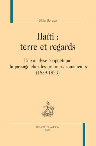 Haïti : terre et regards. Une analyse écopoétique du paysage chez les premiers romanciers (1859-1923) von Champion