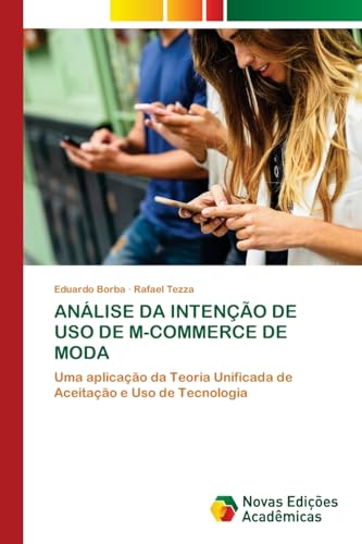 ANÁLISE DA INTENÇÃO DE USO DE M-COMMERCE DE MODA: Uma aplicação da Teoria Unificada de Aceitação e Uso de Tecnologia von Novas Edições Acadêmicas