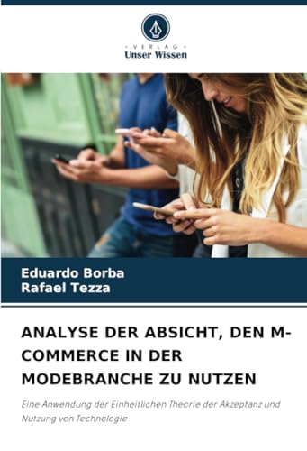 ANALYSE DER ABSICHT, DEN M-COMMERCE IN DER MODEBRANCHE ZU NUTZEN: Eine Anwendung der Einheitlichen Theorie der Akzeptanz und Nutzung von Technologie ANALYSE DER ABSICHT, DEN M-COMMERCE IN DER MODEBRANCHE ZU NUTZEN: Eine Anwendung der Einheitlichen Theorie der Akzeptanz und Nutzung von Technologie
