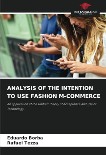 ANALYSIS OF THE INTENTION TO USE FASHION M-COMMERCE: An application of the Unified Theory of Acceptance and Use of Technology ANALYSIS OF THE INTENTION TO USE FASHION M-COMMERCE: An application of the Unified Theory of Acceptance and Use of Technology