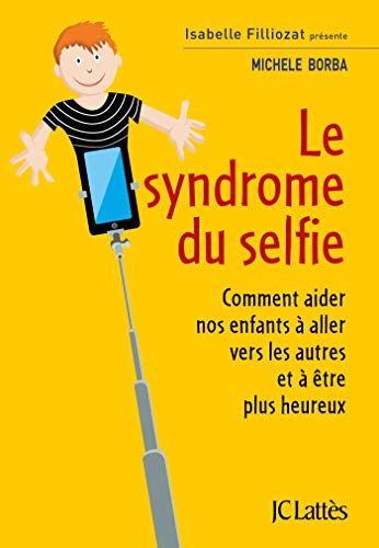 Le syndrome du selfie: Comment aider nos enfants à aller vers les autres et à être plus heureux von JC LATTÈS